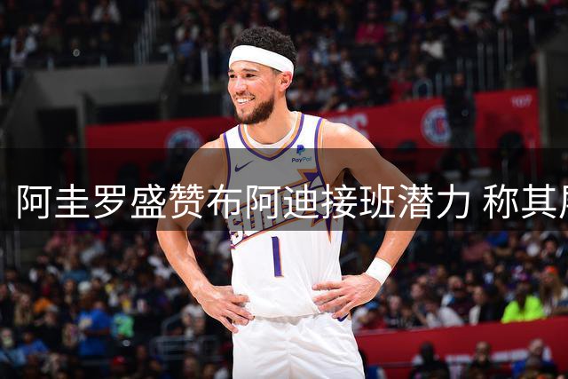 阿圭罗盛赞布阿迪接班潜力 称其展现出超越年龄的稳健表现